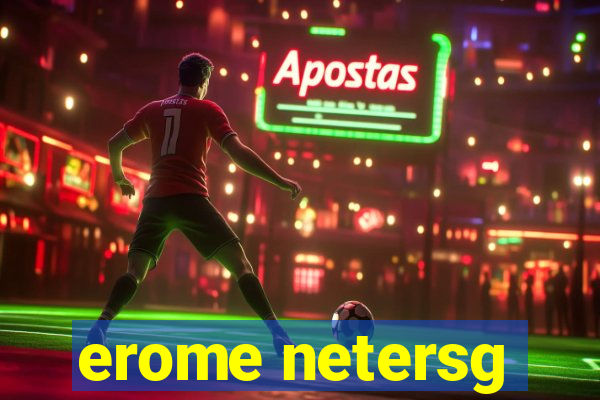 erome netersg